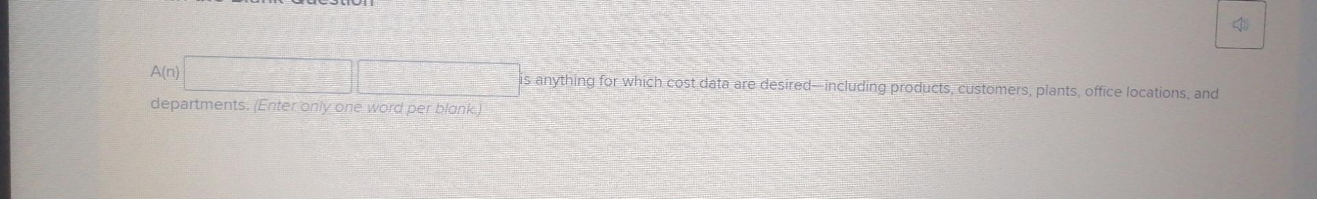  A(n) is anything for which cost data are desired-including products, customers,