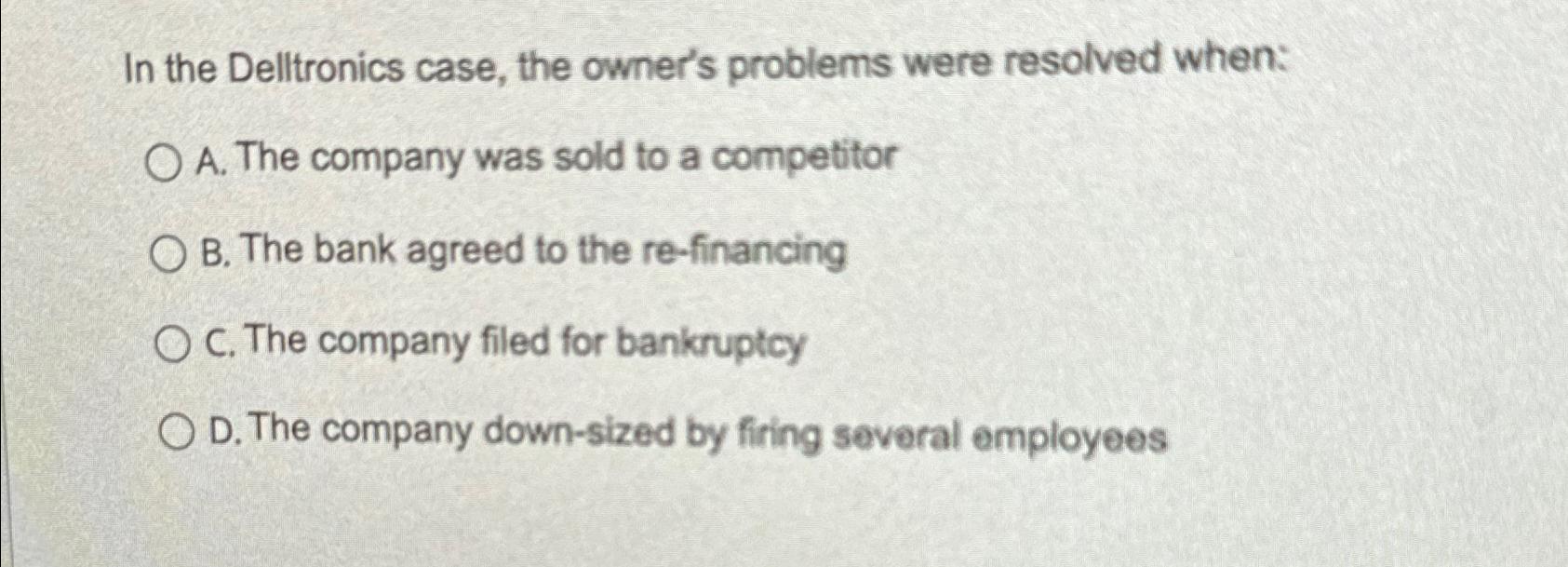  In the Delltronics case, the owner's problems were resolved when: A.