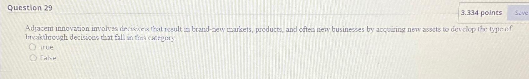  Question 29 3.334 points Adjacent innovation involves decisions that result in