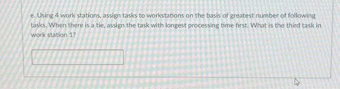 e. Using 4 work stations, assign tasks to workstations on the basis