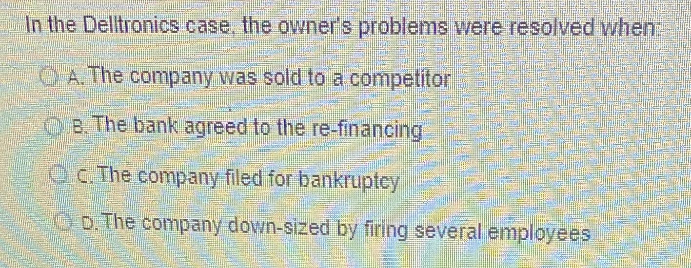  In the Delitronics case, the owner's problems were resolved when: A.