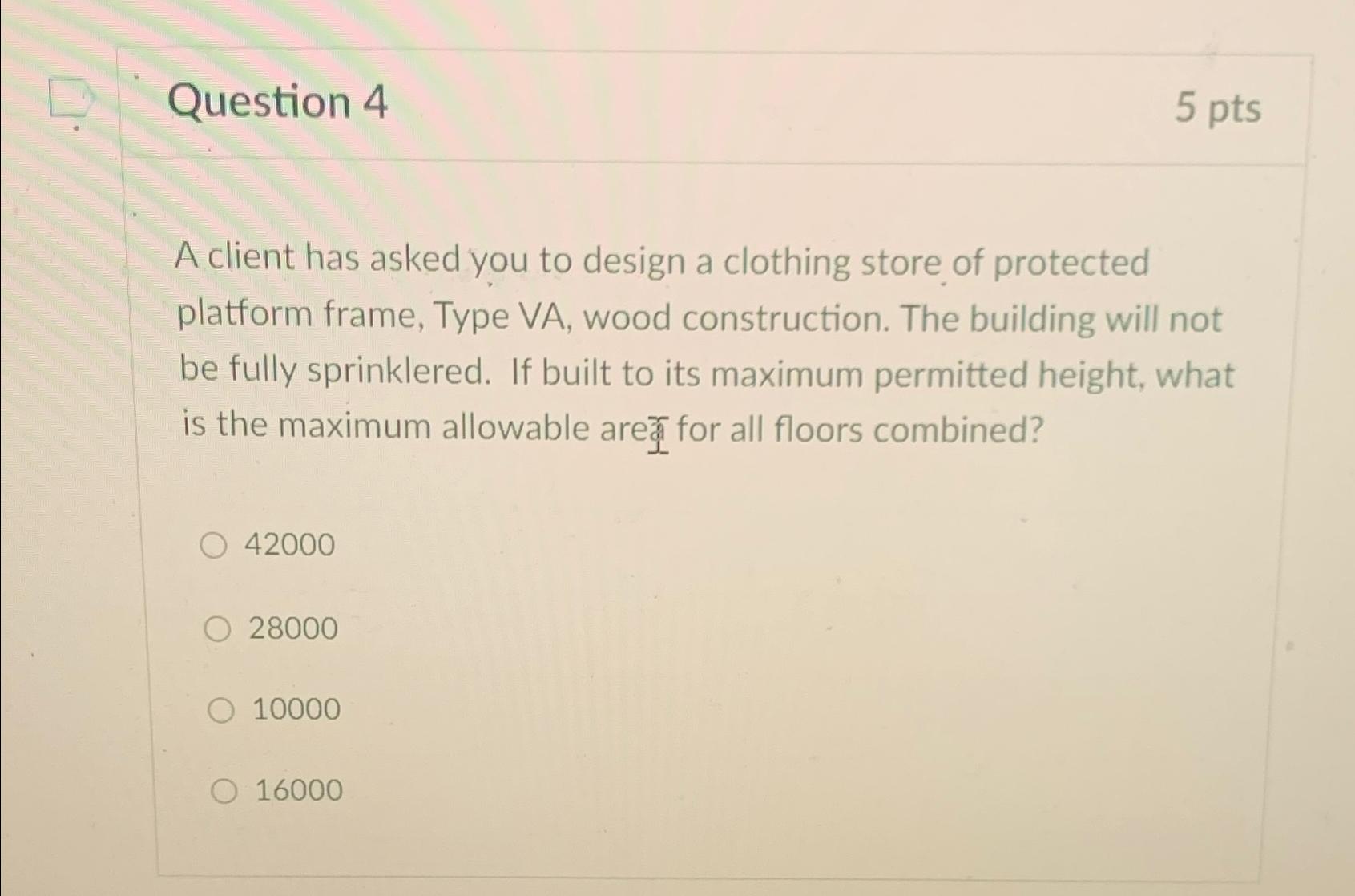  Question 4 5 pts A client has asked you to design