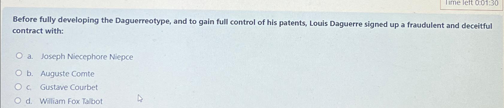  IIme left 0:01:30 Before fully developing the Daguerreotype, and to gain
