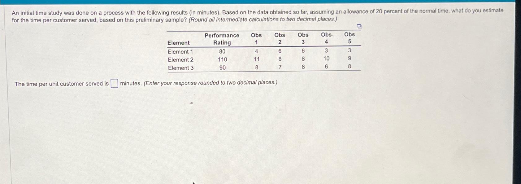  An initial time study was done on a process with the