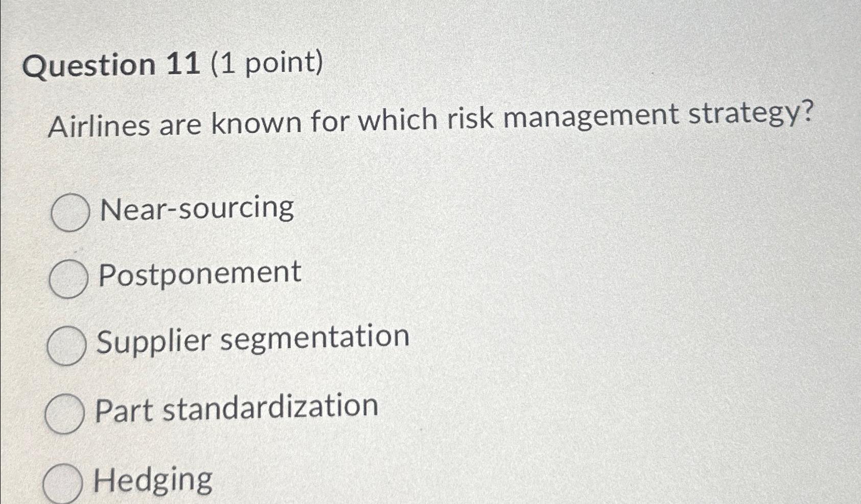  Question 11(1 point) Airlines are known for which risk management strategy?