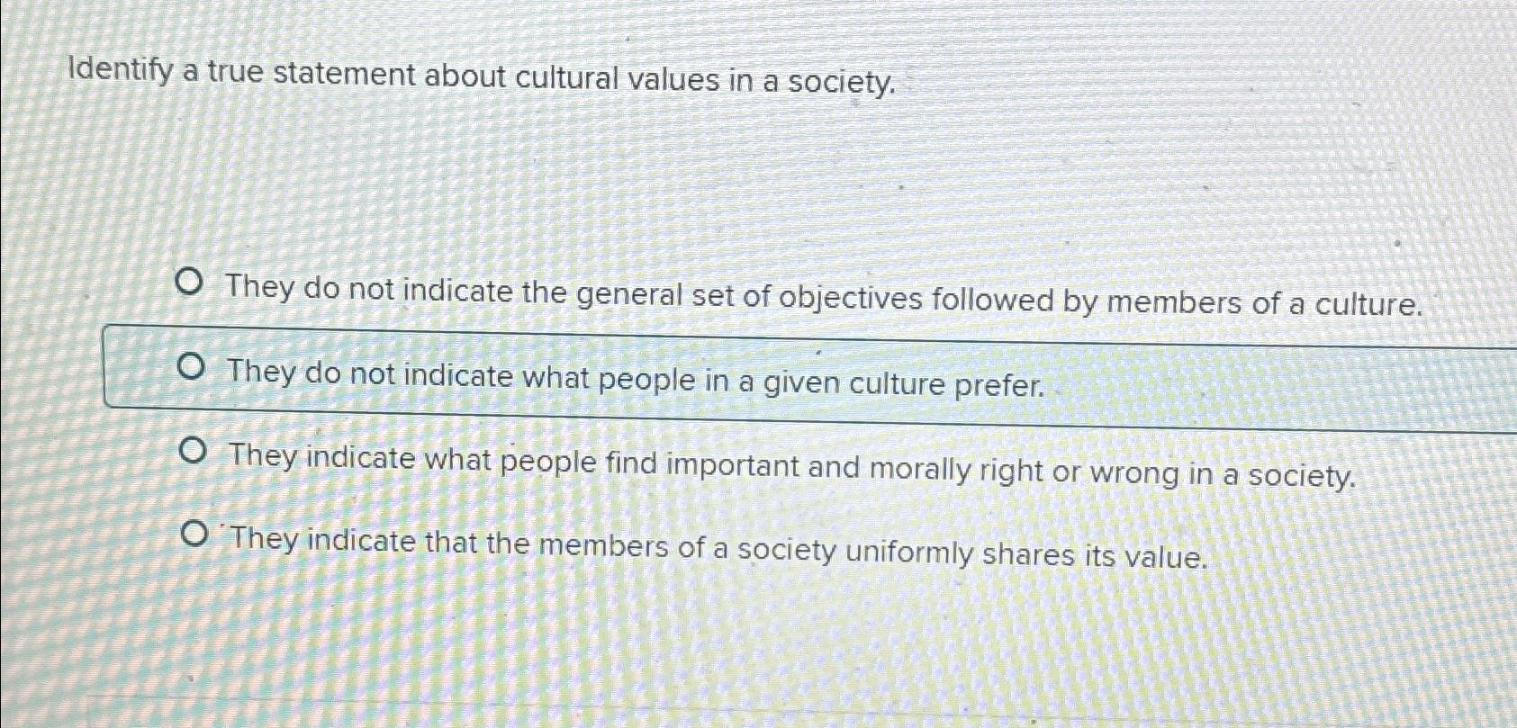  Identify a true statement about cultural values in a society. They