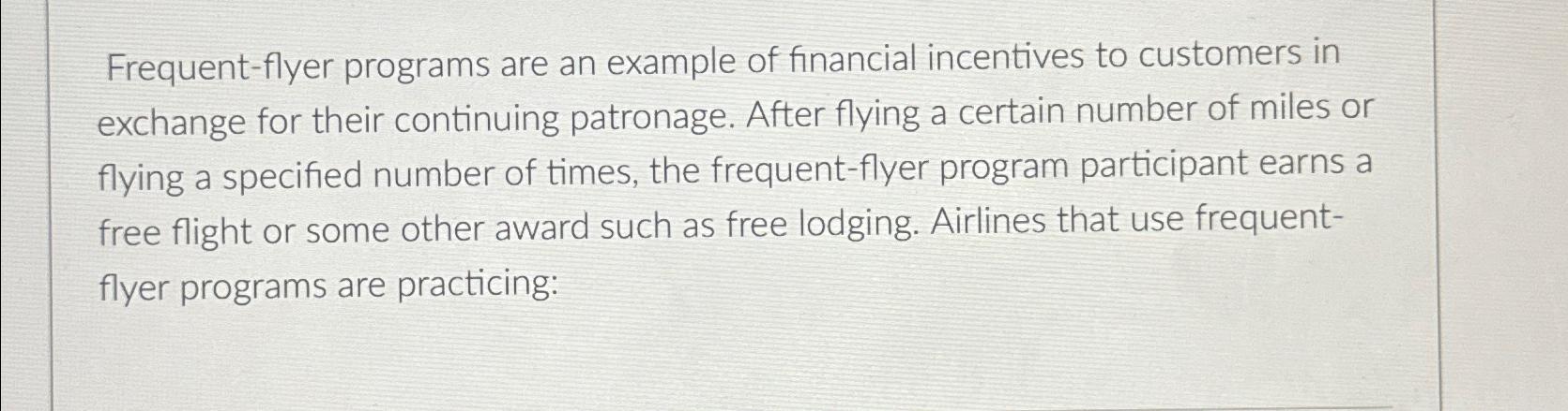  Frequent-flyer programs are an example of financial incentives to customers in