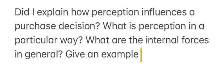  Did I explain how perception influences a purchase decision? What is