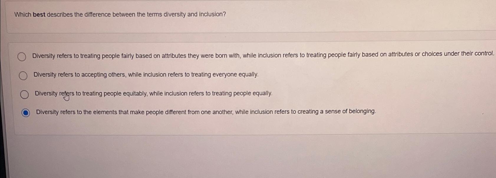  Which best describes the difference between the terms diversity and inclusion?