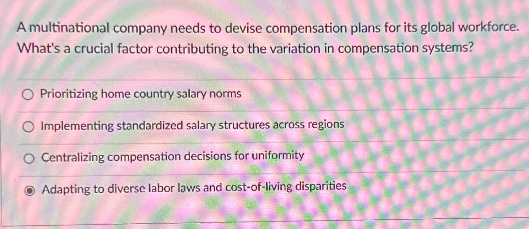  A multinational company needs to devise compensation plans for its global