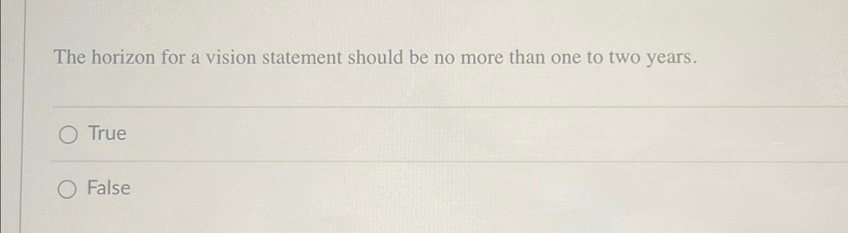  The horizon for a vision statement should be no more than