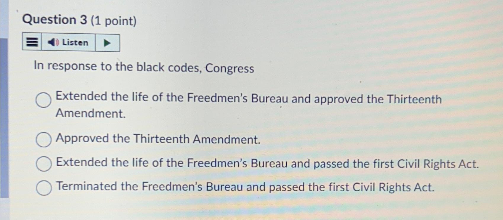  Question 3(1 point) Listen In response to the black codes, Congress