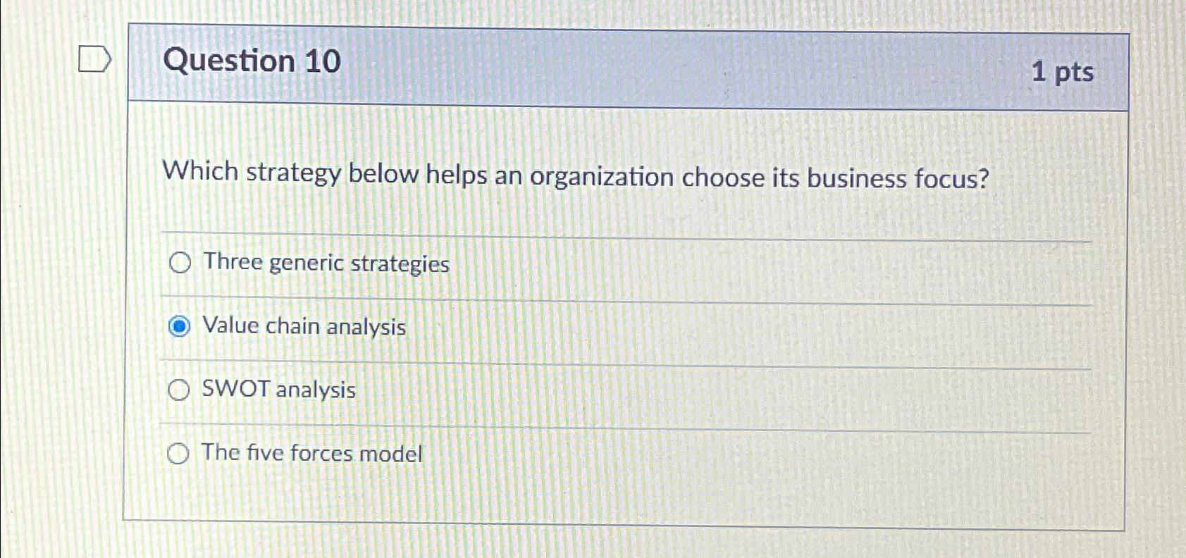  Question 10 1 pts Which strategy below helps an organization choose