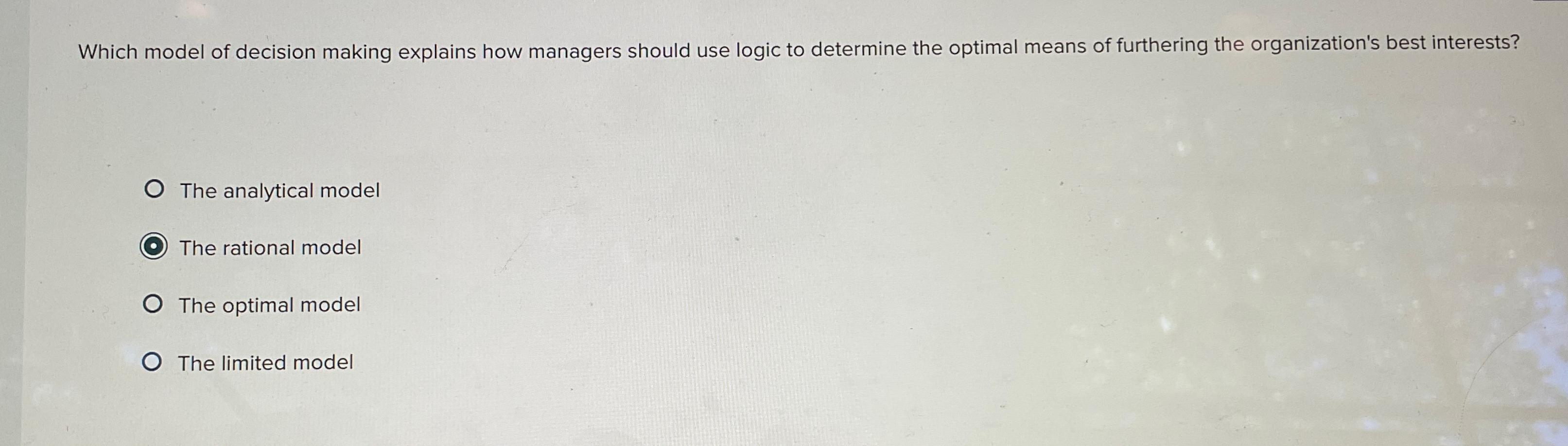  Which model of decision making explains how managers should use logic