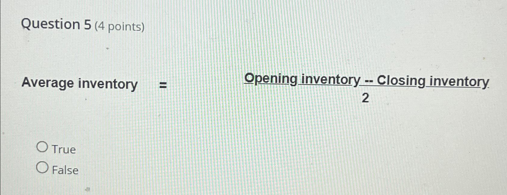 Question 5(4 points) Average inventory = Opening inventory -- Closing inventory