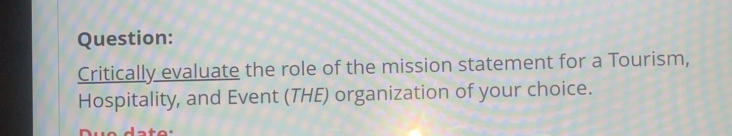 Question: Critically evaluate the role of the mission statement for a