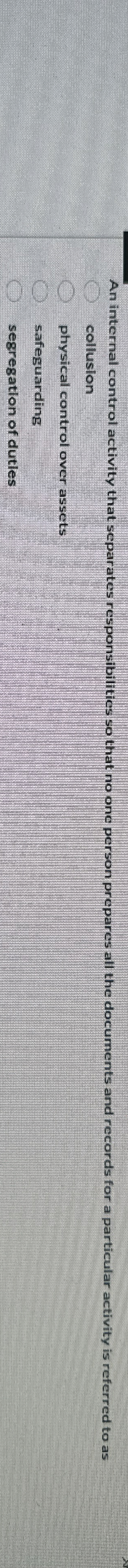 An internal control activity that separates responsibilities so that no one