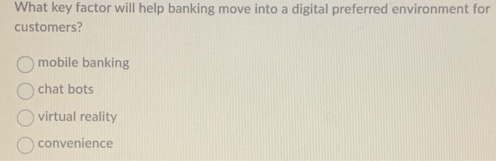  What key factor will help banking move into a digital preferred