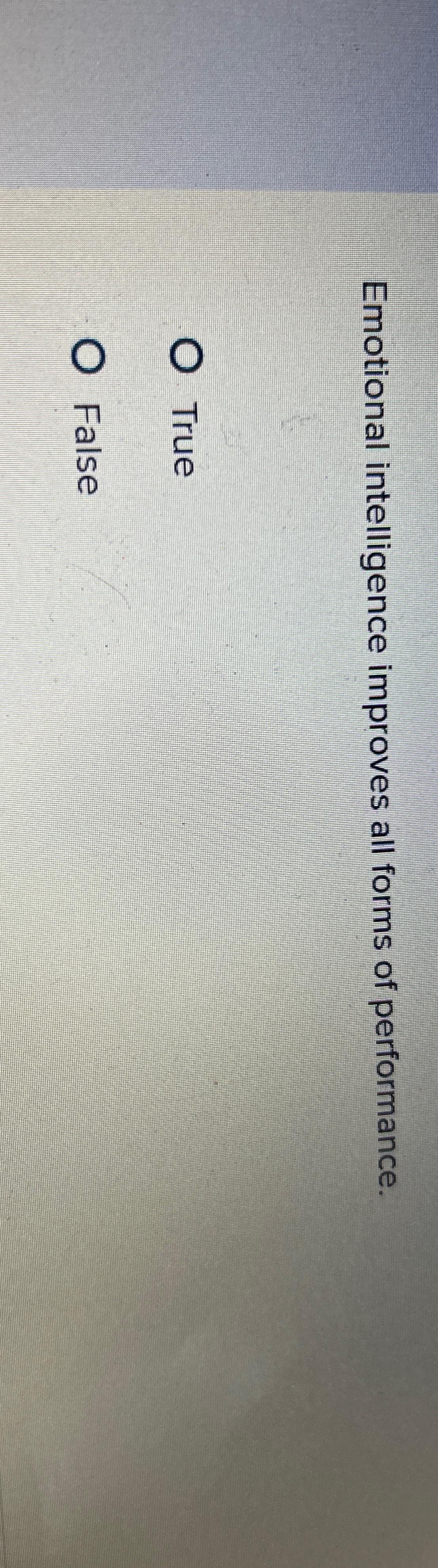  Emotional intelligence improves all forms of performance. True False 
