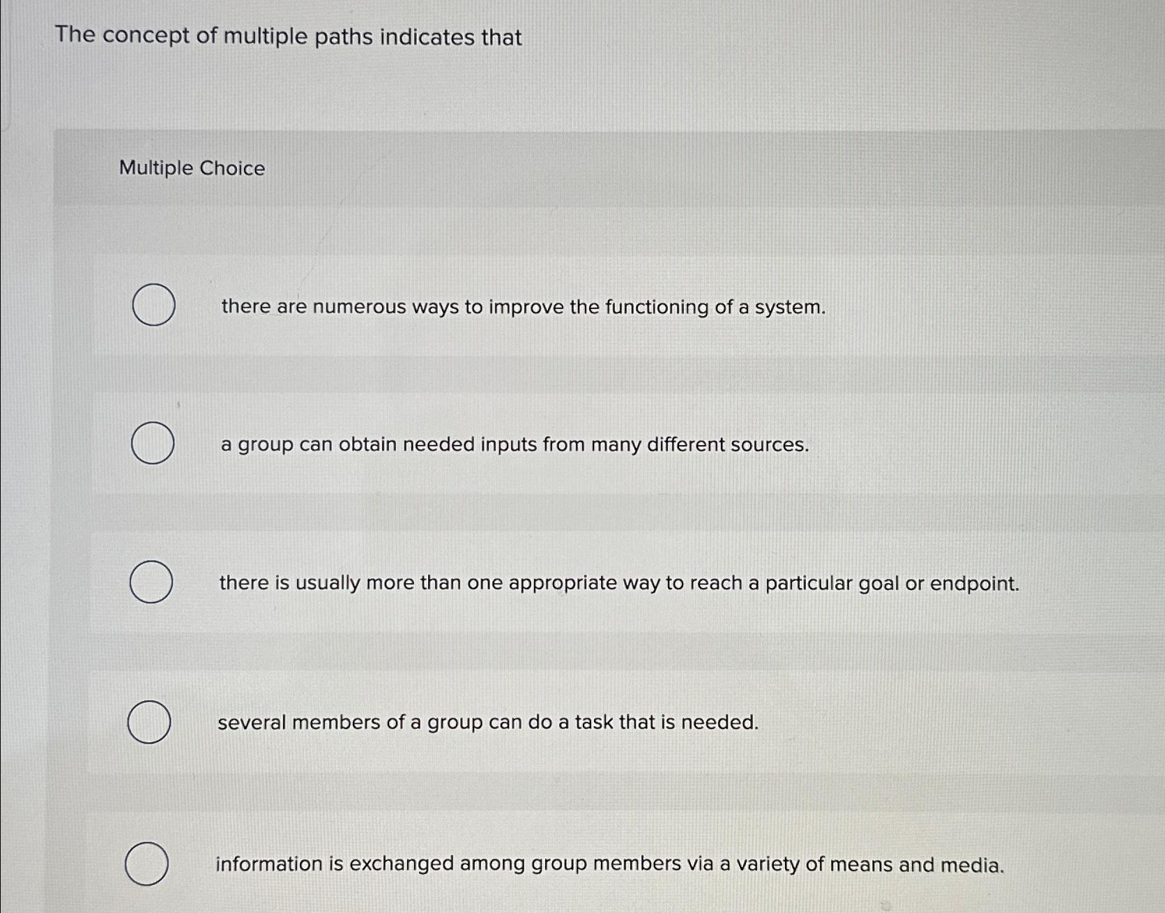  The concept of multiple paths indicates that Multiple Choice there are