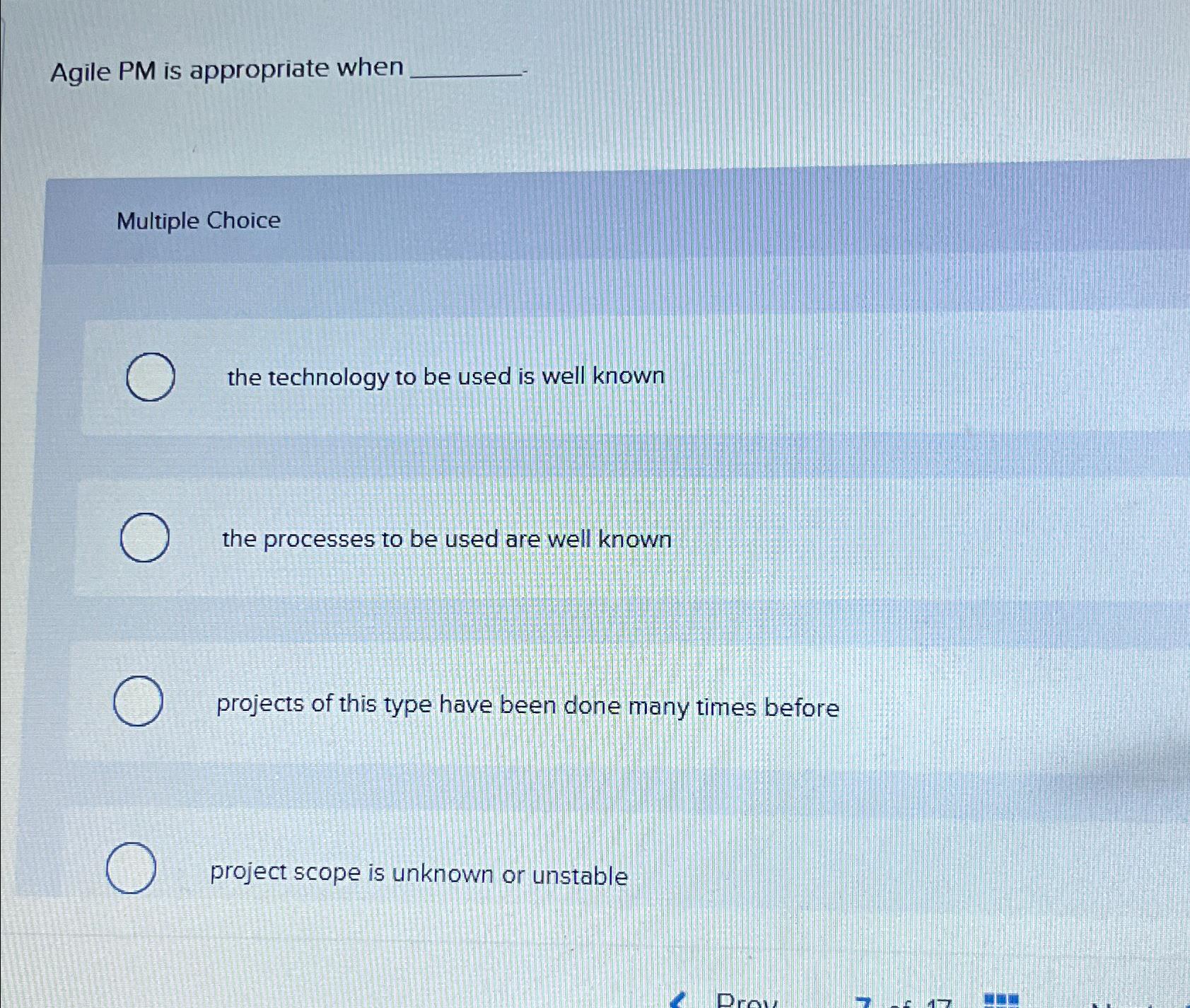  Agile PM is appropriate when Multiple Choice the technology to be