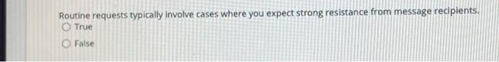  Routine requests typically involve cases where you expect strong resistance from