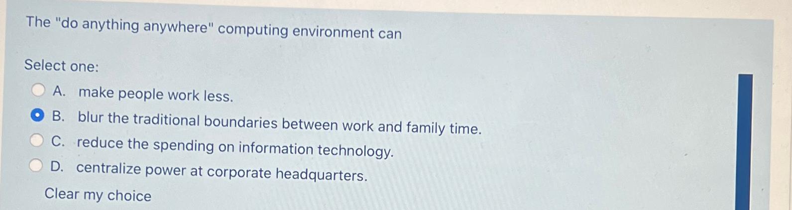  The "do anything anywhere" computing environment can Select one: A. make
