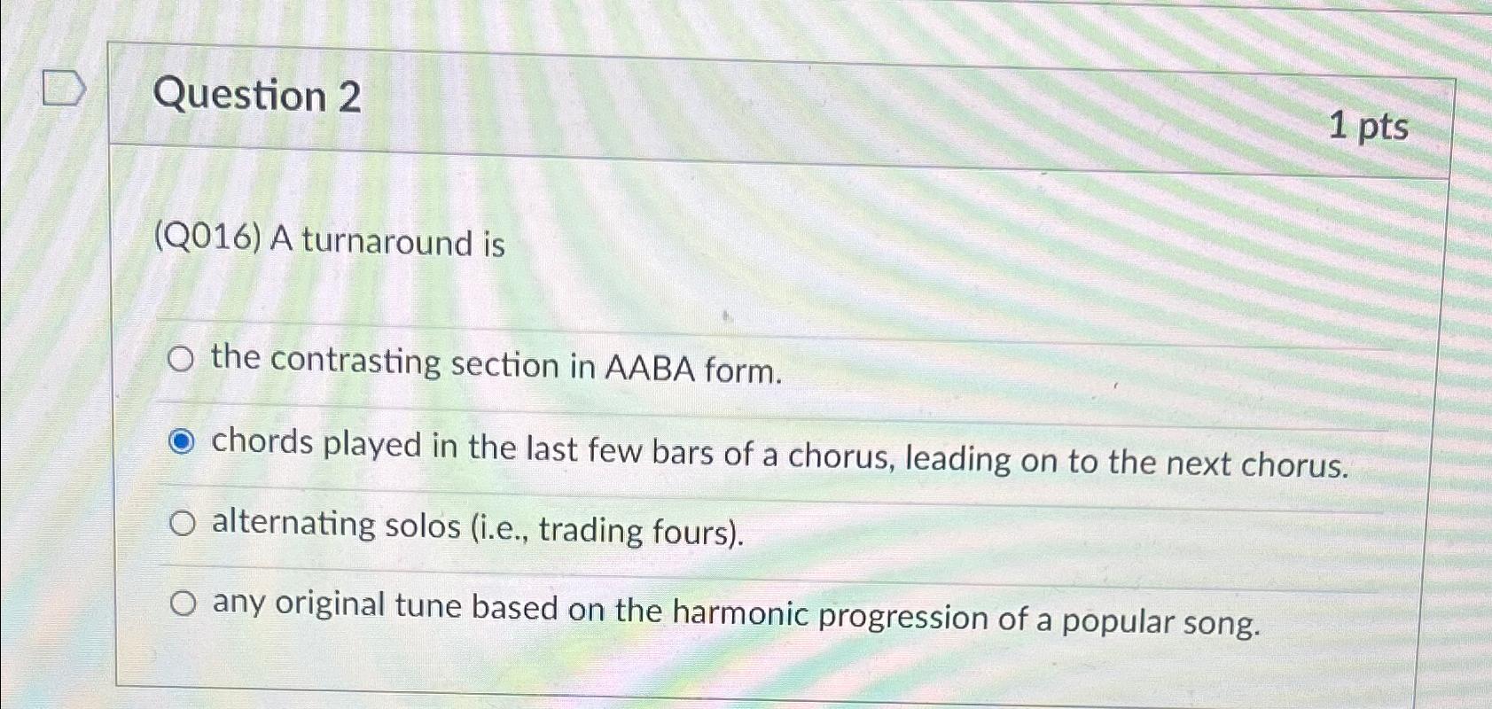  Question 2 1pts (Q016) A turnaround is the contrasting section in