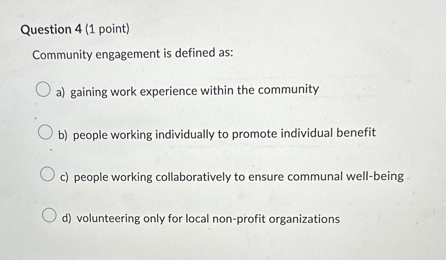  Question 4(1 point) Community engagement is defined as: a) gaining work
