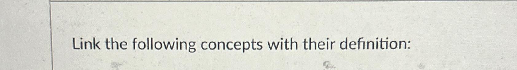  Link the following concepts with their definition: 