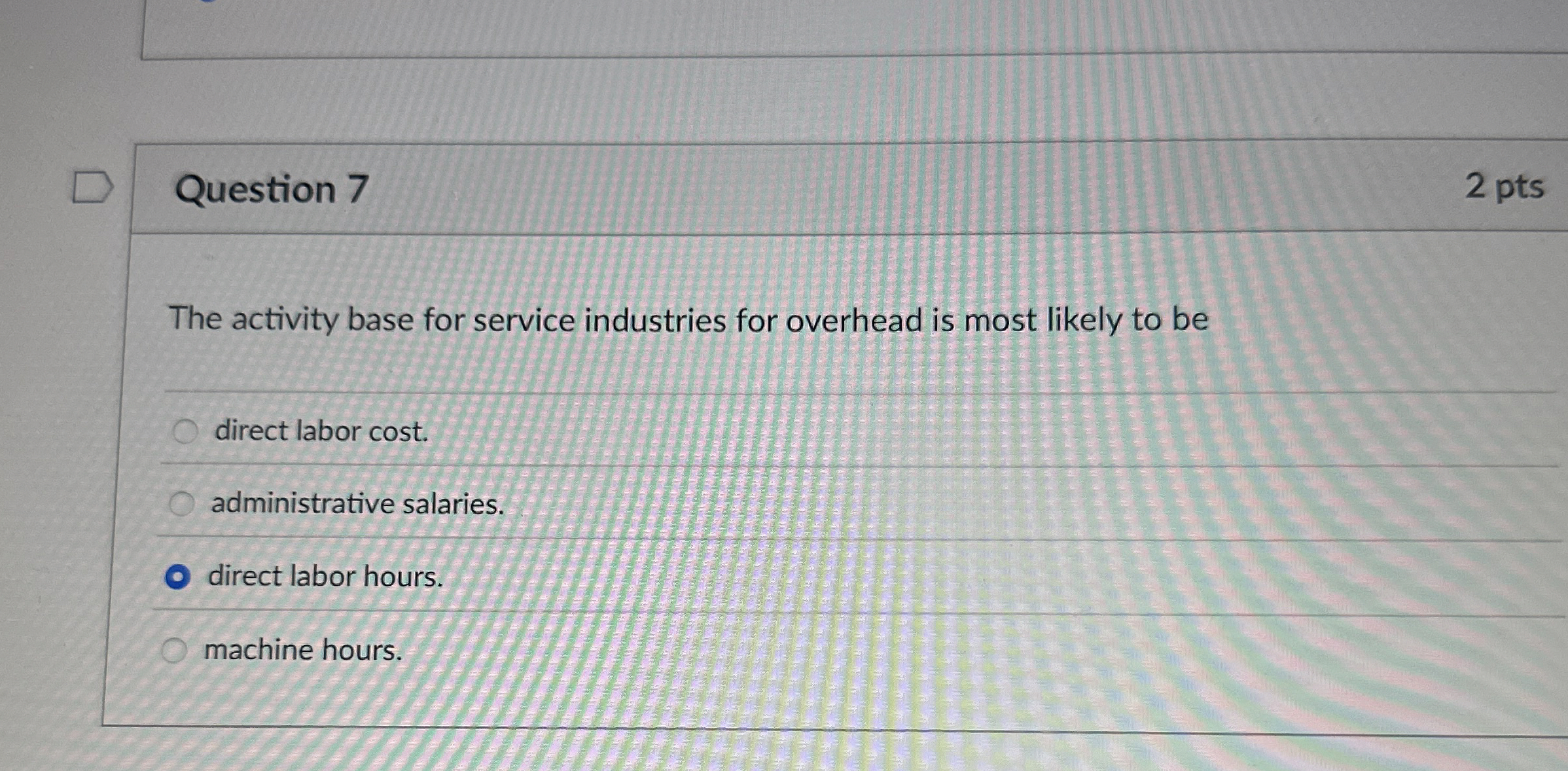  Question 7 The activity base for service industries for overhead is