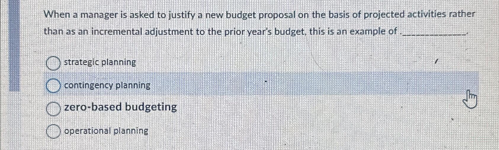  When a manager is asked to justify a new budget proposal