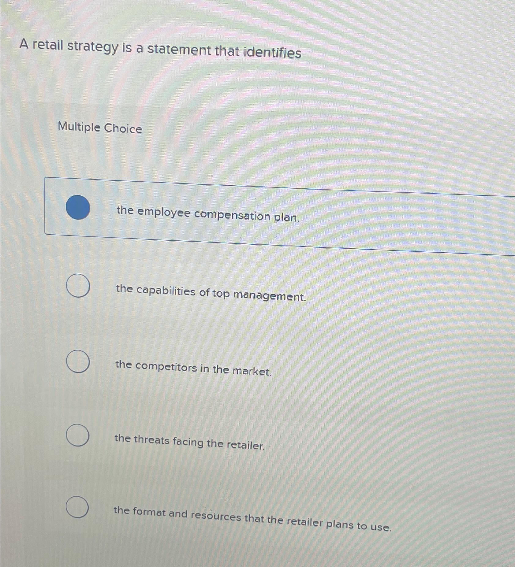  A retail strategy is a statement that identifies Multiple Choice the