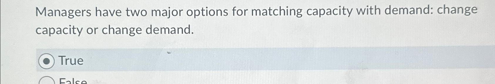  Managers have two major options for matching capacity with demand: change