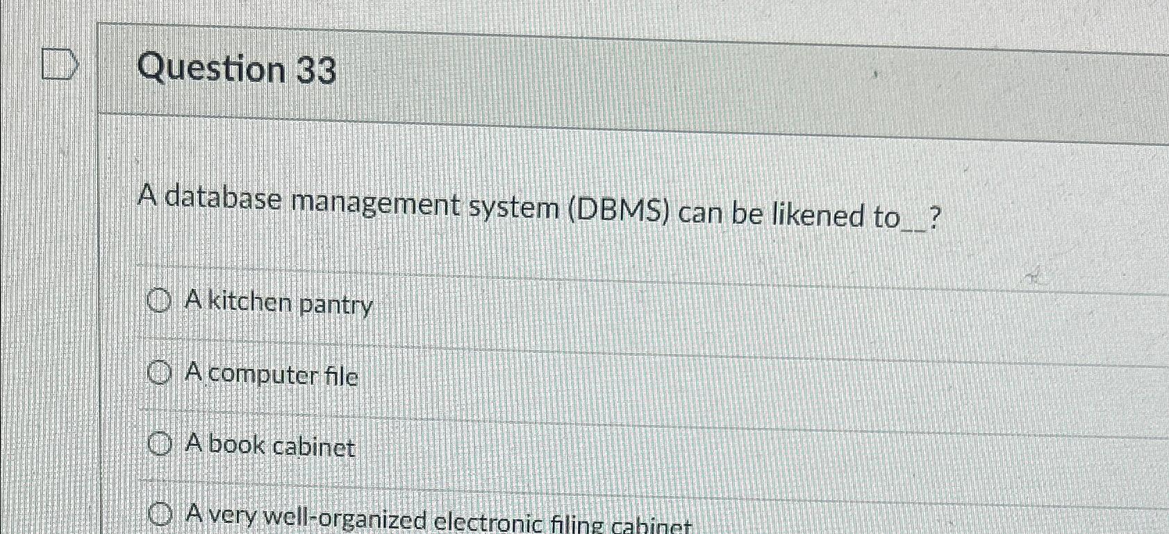  Question 33 A database management system (DBMS) can be likened to__?