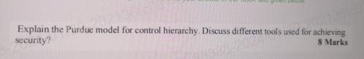  Explain the Purdue model for control hierarchy. Discuss different tools used
