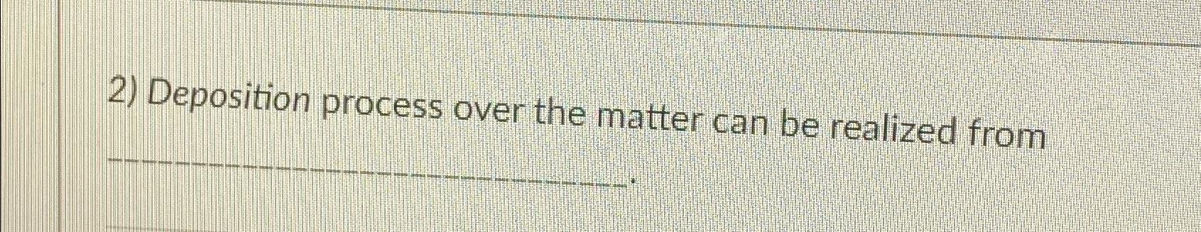  Deposition process over the matter can be realized from 
