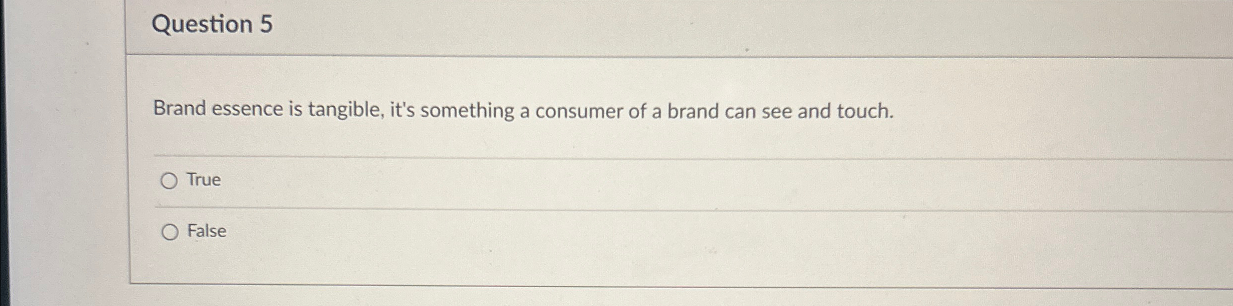 Question 5 Brand essence is tangible, it's something a consumer of