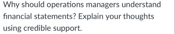 200 words please Why should operations managers understand financial statements? Explain your