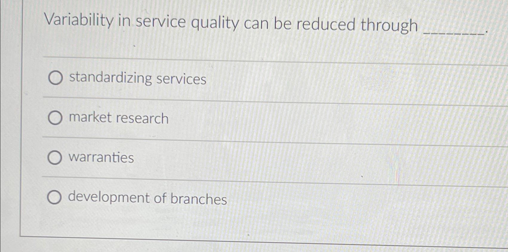 Variability in service quality can be reduced through standardizing services market