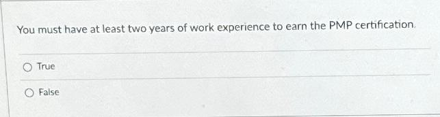 True False You must have at least two years of work experience