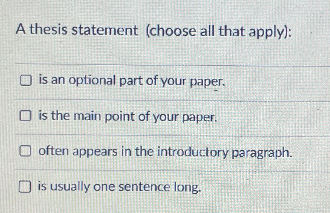  A thesis statement (choose all that apply): is an optional part