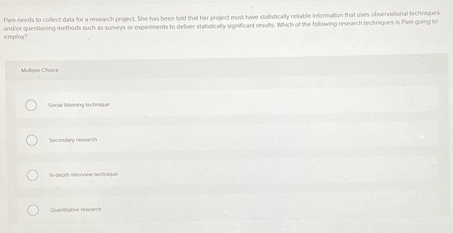  Pam needs to collect data for a research project. She has