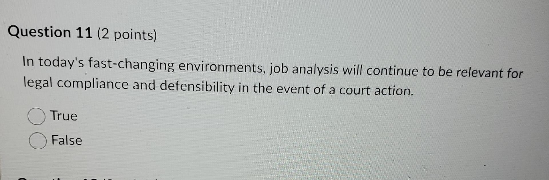  Question 11(2 points) In today's fast-changing environments, job analysis will continue