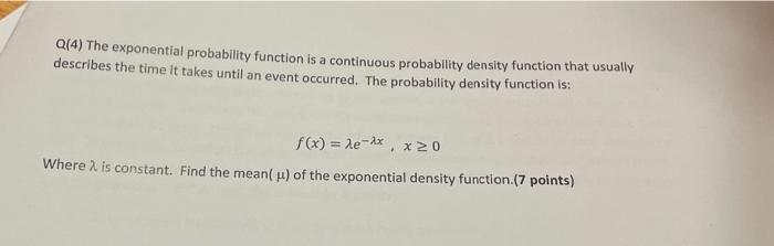  Q(4) The exponential probability function is a continuous probability density function