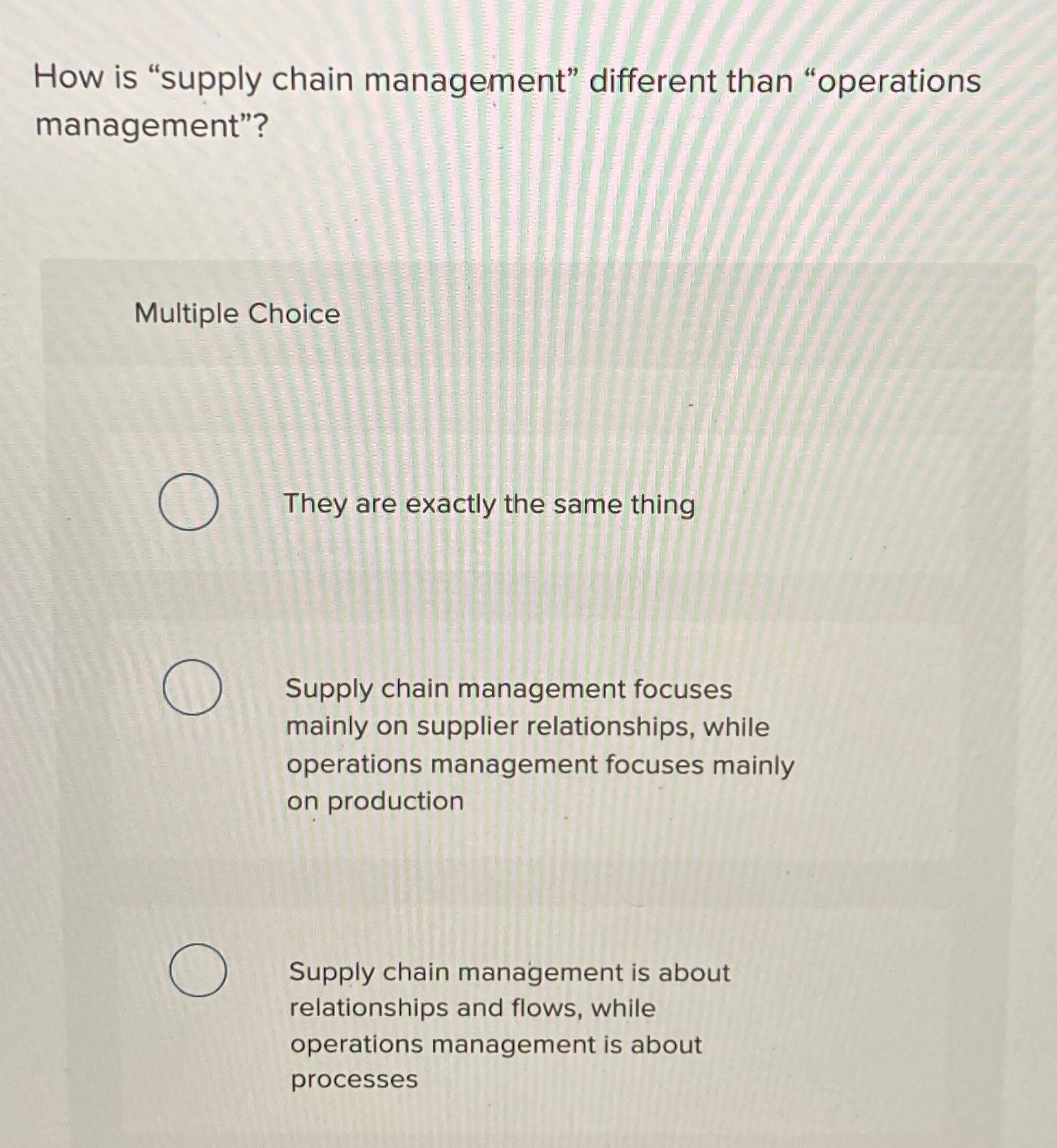  How is "supply chain management" different than "operations management"? Multiple Choice