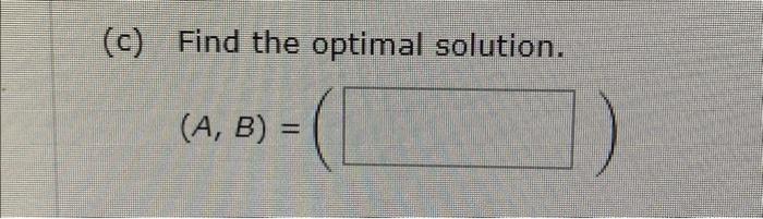 and answer the following. Maxs.t.1A2B4A+3B31A1B6A,B0 Find the optimal solution. Consider the linear
