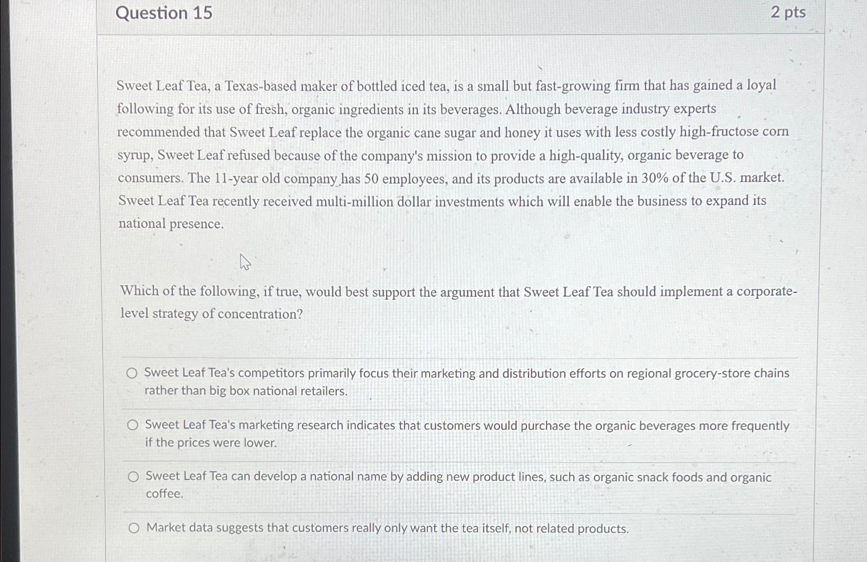  Question 15 2pts Sweet Leaf Tea, a Texas-based maker of bottled