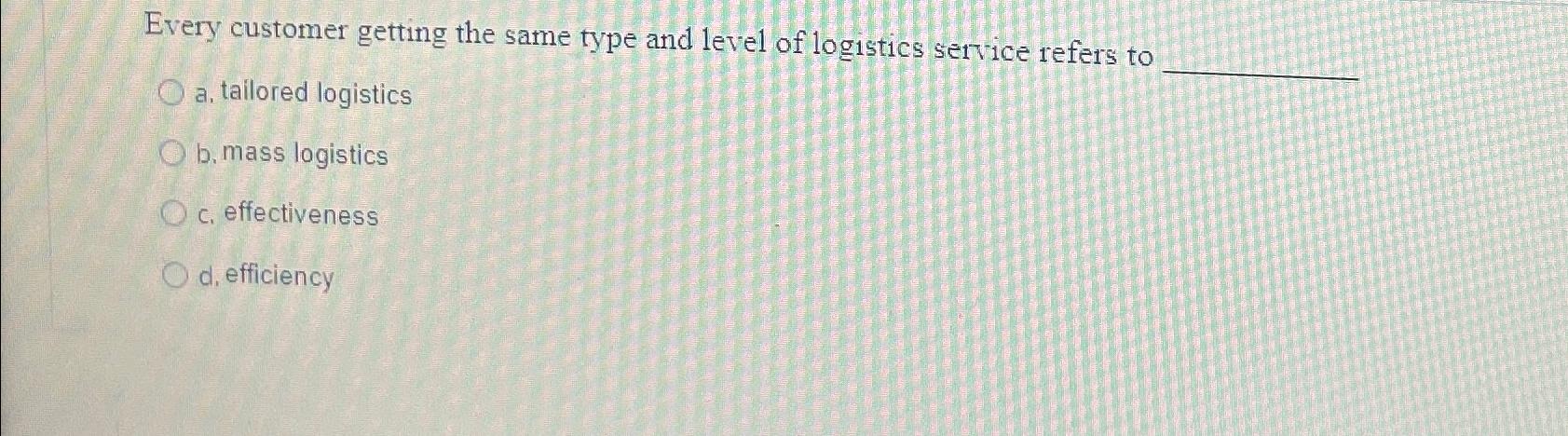  Every customer getting the same type and level of logistics service
