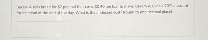  Bakery A sells bread for $2 per loaf that costs $0.40